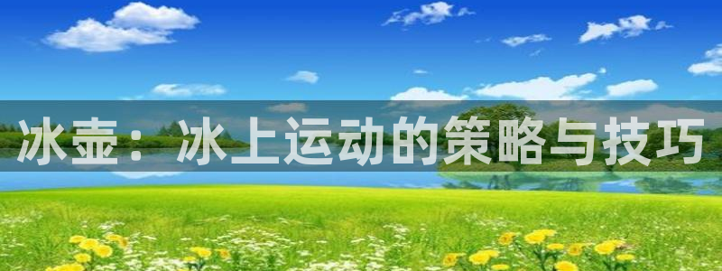 必发集团登录入口7790|冰壶：冰上运动的策略与技巧