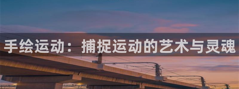 必发7790集团所有网站|手绘运动：捕捉运动的艺术与灵魂