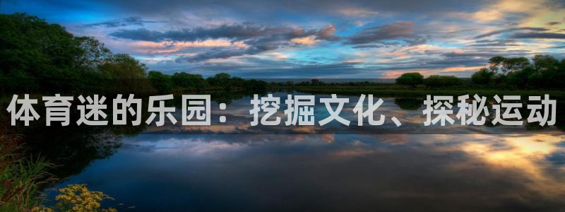 bifa必发|体育迷的乐园：挖掘文化、探秘运动